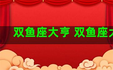 双鱼座大亨 双鱼座大咖